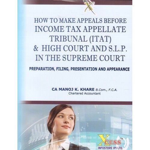 Xcess Infostore's How to make Appeals Before Income Tax Appellate Tribunal (ITAT) & High Court & S.L.P in the Supreme Court by Manoj K. Khare